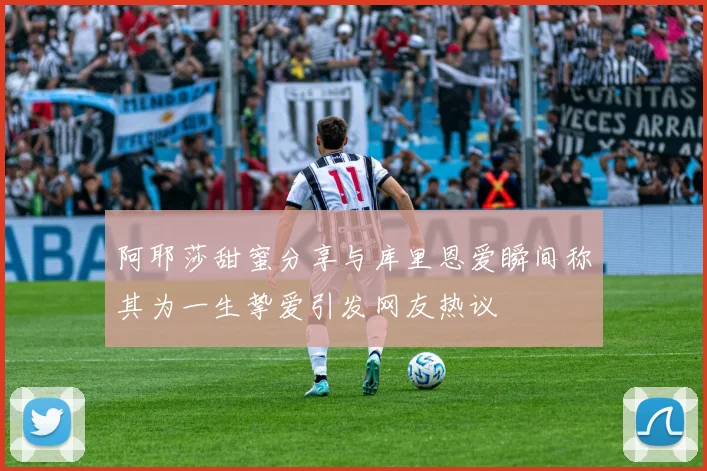 阿耶莎甜蜜分享与库里恩爱瞬间称其为一生挚爱引发网友热议