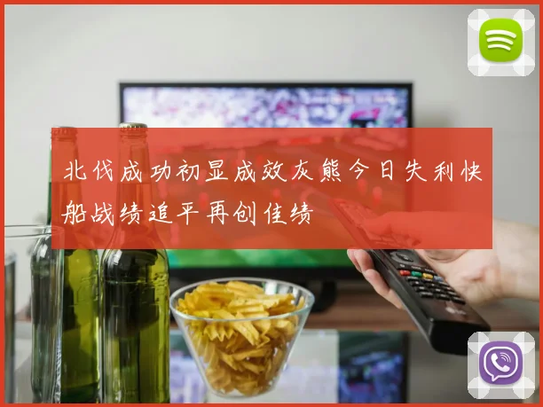 北伐成功初显成效灰熊今日失利快船战绩追平再创佳绩