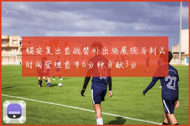 锡安复出首战替补出场展现马刺式时间管理首节6分钟贡献3分